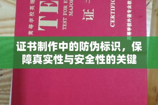 红寺堡证书制作中的防伪标识，保障真实性与安全性的关键
