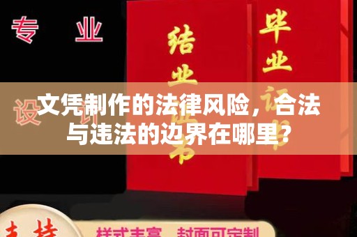 红寺堡文凭制作的法律风险，合法与违法的边界在哪里？