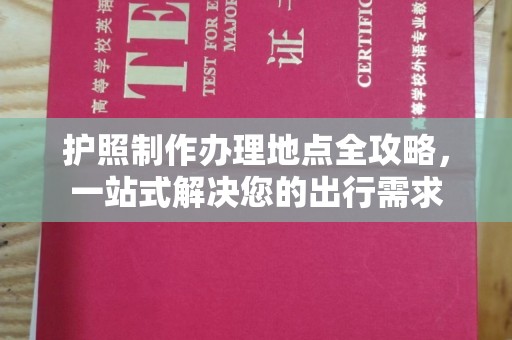 红寺堡护照制作办理地点全攻略，一站式解决您的出行需求