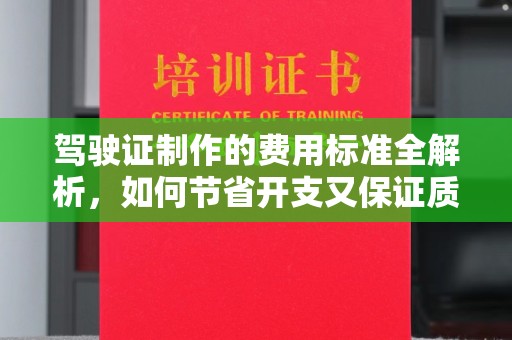 红寺堡驾驶证制作的费用标准全解析，如何节省开支又保证质量？