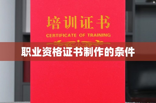 红寺堡职业资格证书制作的条件
