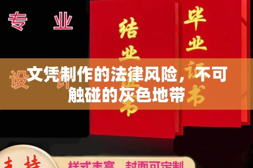 红寺堡文凭制作的法律风险，不可触碰的灰色地带
