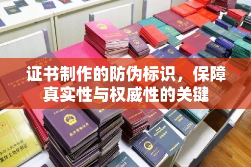 红寺堡证书制作的防伪标识，保障真实性与权威性的关键